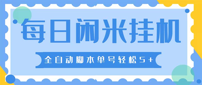 最新每日闲米全自动挂机项目 单号一天5+可无限批量放大【全自动脚本+教程】-创客军团