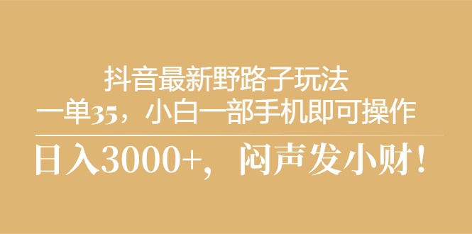 （10766期）抖音最新野路子玩法，一单35，小白一部手机即可操作，，日入3000+，闷…-创客军团