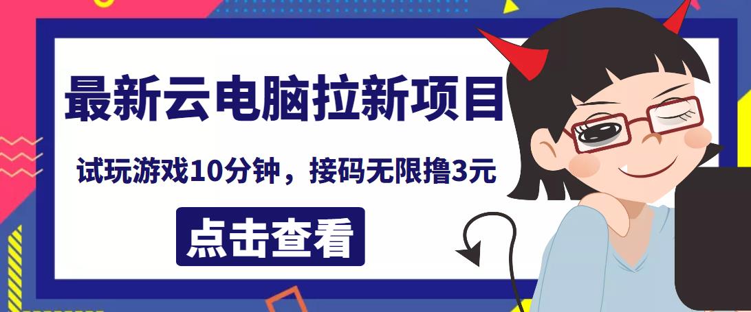 最新云电脑平台拉新撸3元项目，10分钟账号，可批量操作【详细视频教程】￼-创客军团