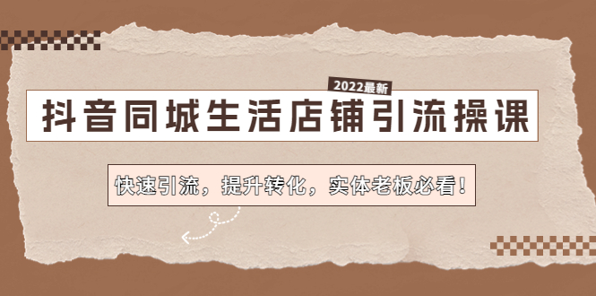 抖音同城生活店铺引流操课：快速引流，提升转化，实体老板必看！-创客军团