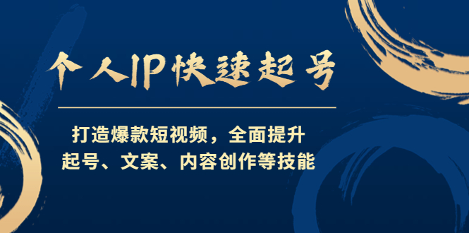 个人IP快速起号，打造爆款短视频，全面提升起号、文案、内容创作等技能-创客军团