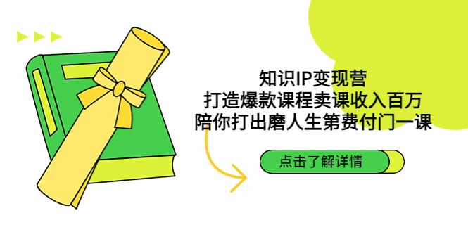 知识IP变现营：打造爆款课程卖课收入百万，陪你打出磨人生第费付门一课-创客军团