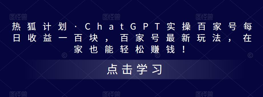 热狐计划·ChatGPT实操百家号每日收益100+百家号最新玩法 在家也能轻松赚钱-创客军团