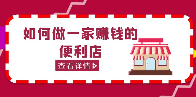 200w粉丝大V教你如何做一家赚钱的便利店选址教程，抖音卖999（无水印）-创客军团