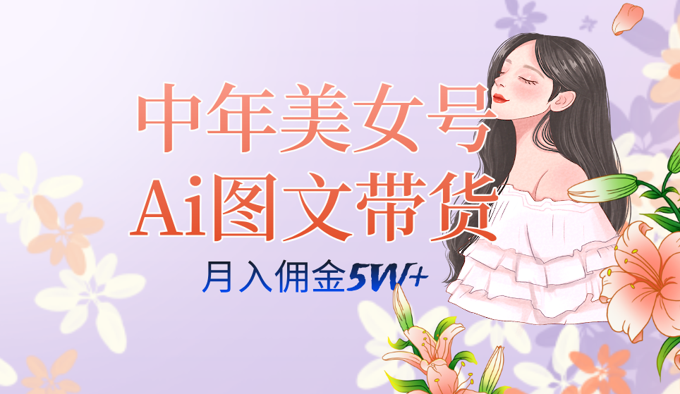 中年美女号ai图文带货3.0玩法，单号月入五位数，可多账号矩阵，全AI创作-创客军团