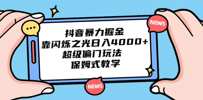 抖音暴力掘金，靠闪烁之光日入4000+，超级偏门玩法 保姆式教学-创客军团