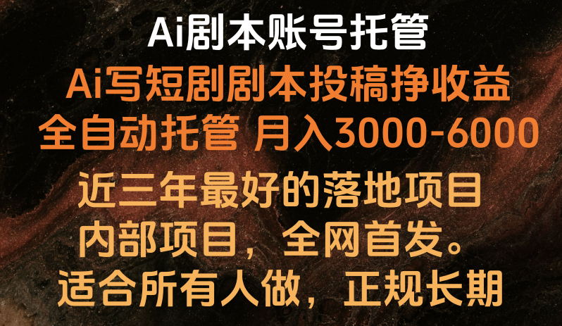 内部落地项目，全网首发，Ai剧本账号全托管，月入躺赚3000-6000，长期稳定好项目。-创客军团