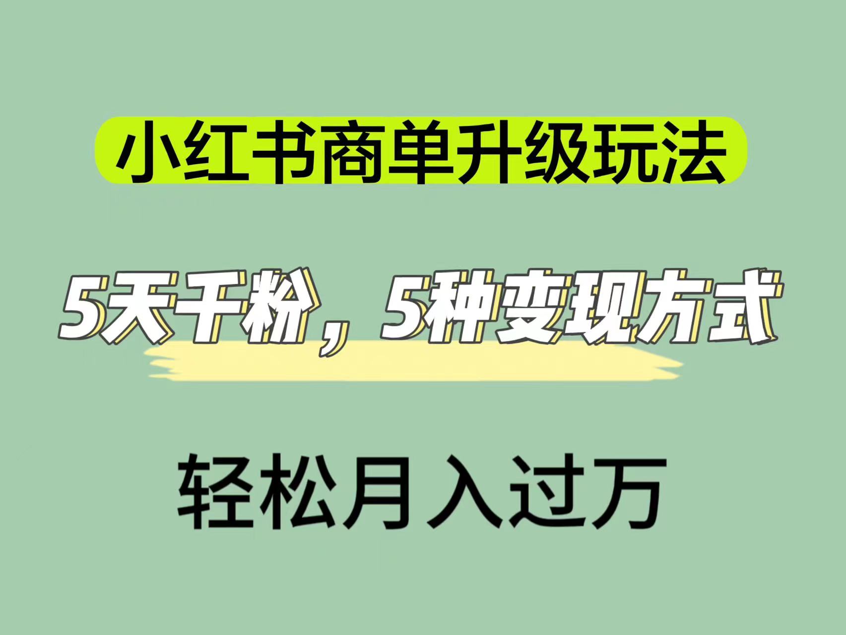 小红书商单升级玩法，5天千粉，5种变现渠道，轻松月入1万+-创客军团