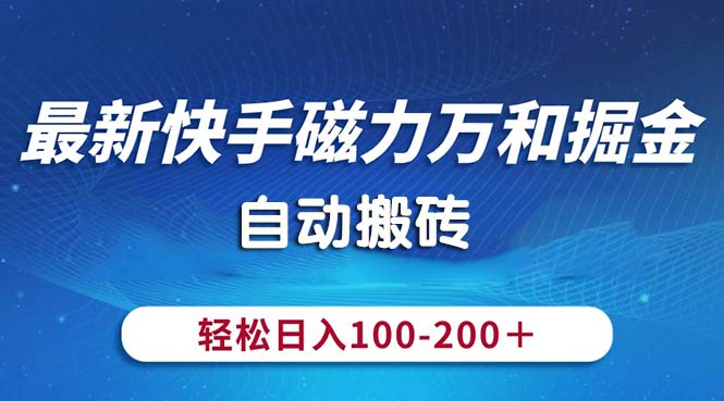 最新快手磁力万和掘金，自动搬砖，轻松日入100-200，操作简单-创客军团