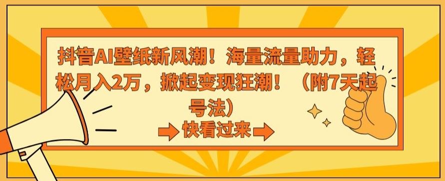 抖音AI壁纸新风潮！海量流量助力，轻松月入2万，掀起变现狂潮【揭秘】-创客军团