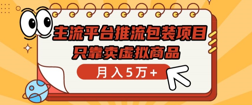 主流平台推流包装项目，只靠卖虚拟商品月入5万+-创客军团