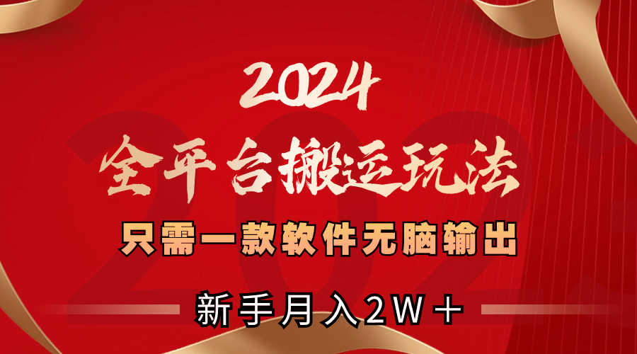 2024全平台搬运玩法，只需一款软件，无脑输出，新手也能月入2W＋-创客军团