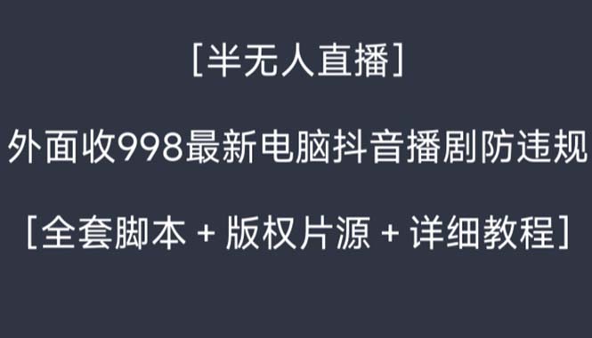 外面收998新半无人直播电脑抖音播剧防违规【全套脚本+版权片源+详细教程】-创客军团