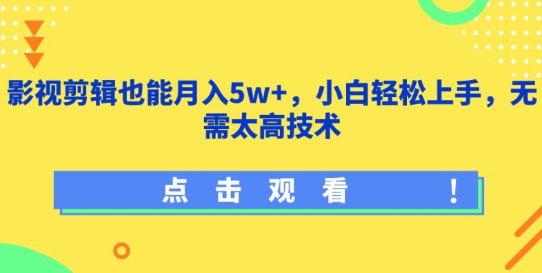 影视剪辑也能月入5w+，小白轻松上手，无需太高技术-创客军团