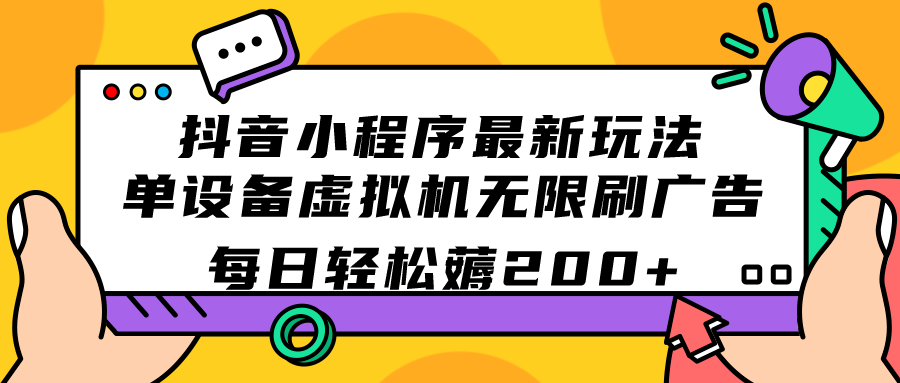 抖音小程序最新玩法 单设备虚拟机无限刷广告 每日轻松薅200+-创客军团