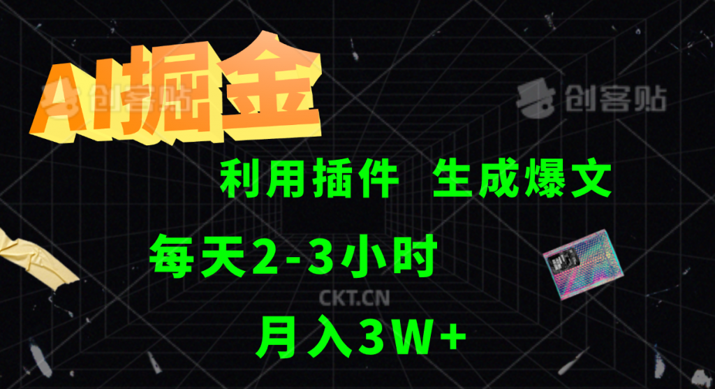 AI掘金，利用插件，每天干2-3小时，全自动采集生成爆文，月入3W+-创客军团