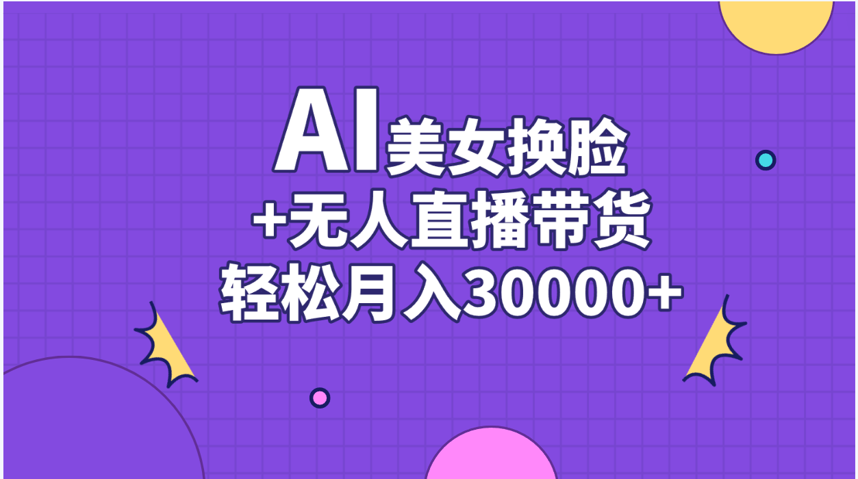 AI美女换脸视频结合无人直播带货，随便月入30000+-创客军团