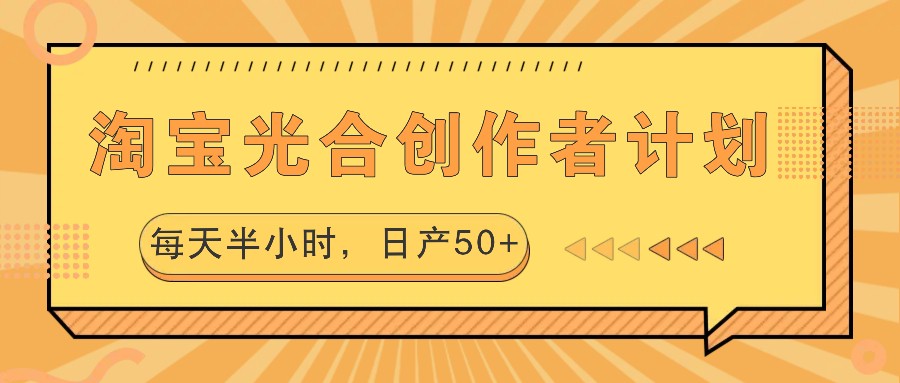 淘宝光合创作者计划，每天半小时，日产50+-创客军团