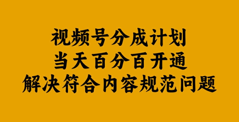 视频号分成计划当天百分百开通解决符合内容规范问题【揭秘】-创客军团