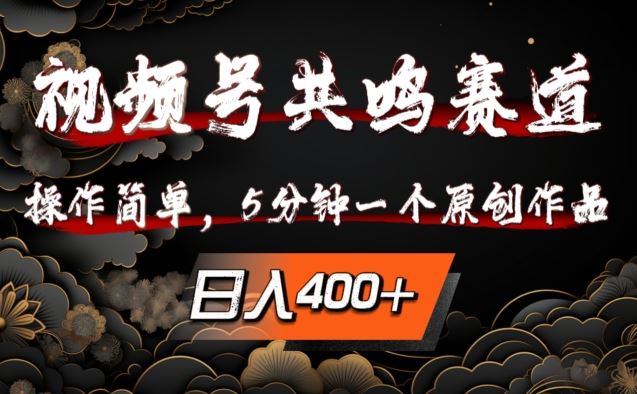 视频号共鸣赛道，操作简单，5分钟1个原创作品，日入几张【揭秘】-创客军团