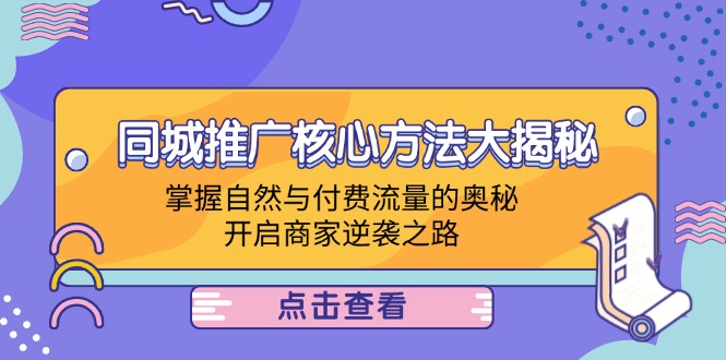 同城推广核心方法大揭秘：掌握自然与付费流量的奥秘，开启商家逆袭之路-创客军团